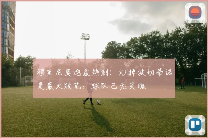 穆里尼奥炮轰热刺：炒掉波切蒂诺是最大败笔，球队已无灵魂
