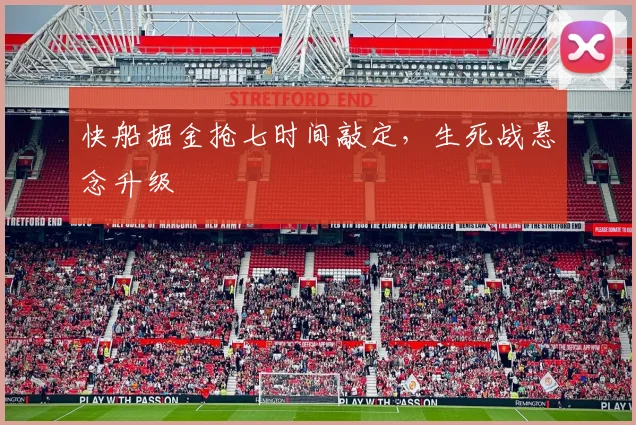 快船掘金抢七时间敲定，生死战悬念升级