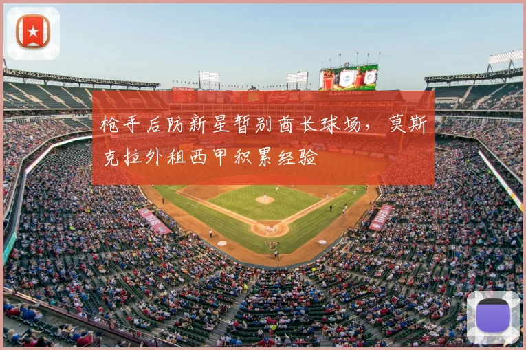 枪手后防新星暂别酋长球场，莫斯克拉外租西甲积累经验