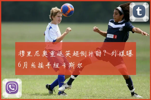 穆里尼奥重返英超倒计时？外媒曝6月或接手纽卡斯尔